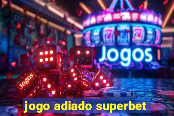 jogo adiado superbet