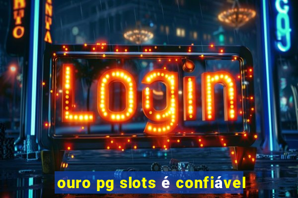 ouro pg slots é confiável