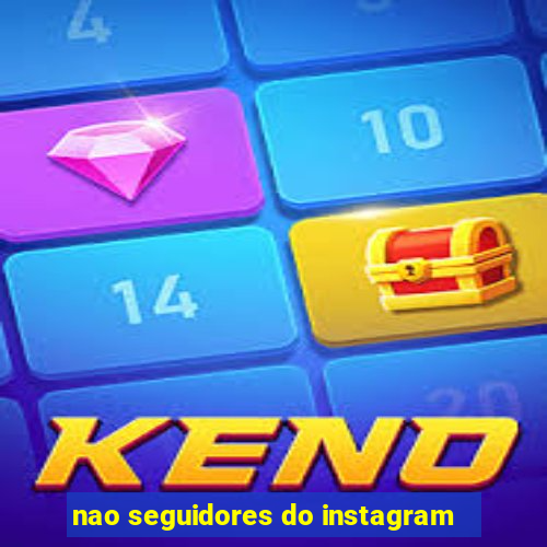 nao seguidores do instagram