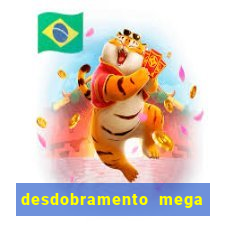 desdobramento mega sena 28 dezenas