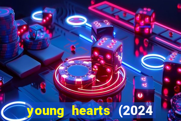 young hearts (2024 assistir online gratis)