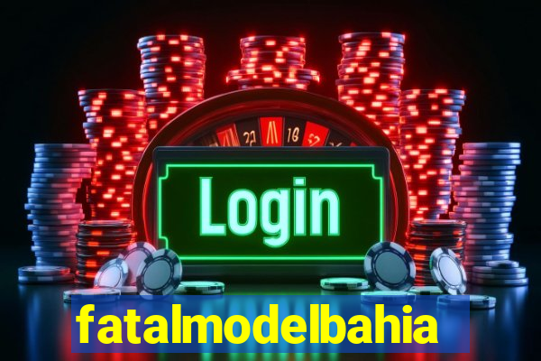 fatalmodelbahia