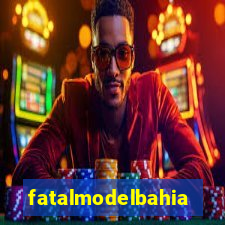 fatalmodelbahia