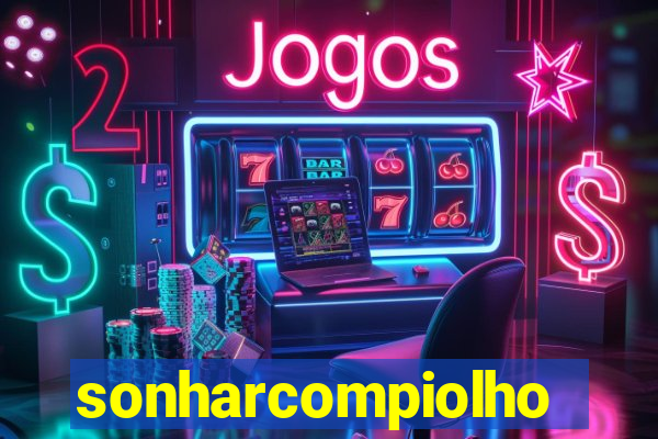 sonharcompiolho