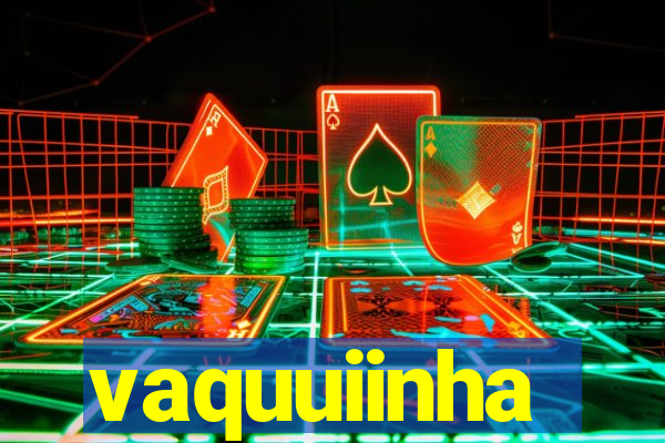 vaquuiinha