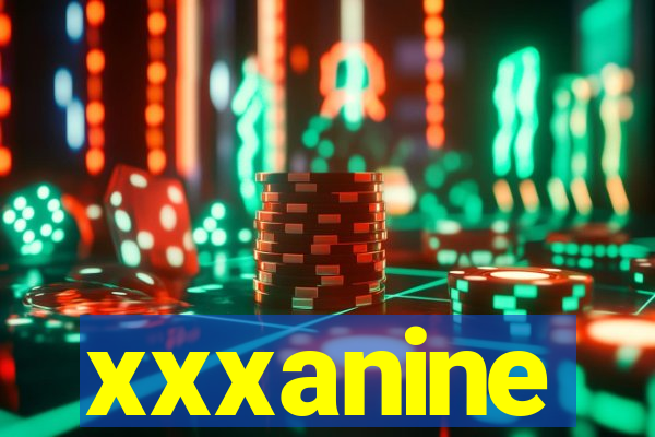 xxxanine